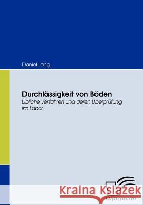 Durchlässigkeit von Böden: Übliche Verfahren und deren Überprüfung im Labor Lang, Daniel 9783836666275 Diplomica