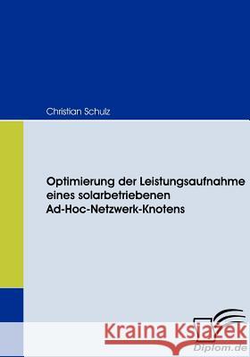 Optimierung der Leistungsaufnahme eines solarbetriebenen Ad-Hoc-Netzwerk-Knotens Schulz, Christian   9783836668071 Diplomica