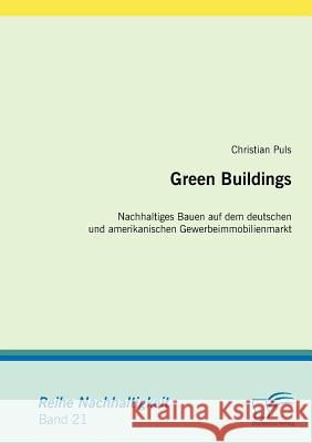 Green Buildings: Nachhaltiges Bauen auf dem deutschen und amerikanischen Gewerbeimmobilienmarkt Puls, Christian 9783836673525 Diplomica