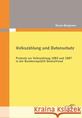 Volkszählung und Datenschutz: Proteste zur Volkszählung 1983 und 1987 in der Bundesrepublik Deutschland Bergmann, Nicole 9783836673884
