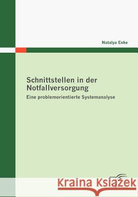 Schnittstellen in der Notfallversorgung: Eine problemorientierte Systemanalyse Enke, Natalya 9783836674904