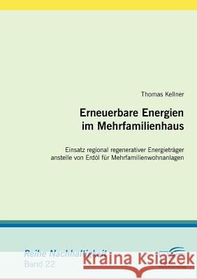 Erneuerbare Energien im Mehrfamilienhaus: Einsatz regional regenerativer Energieträger anstelle von Erdöl für Mehrfamilienwohnanlagen Kellner, Thomas 9783836674935 Diplomica