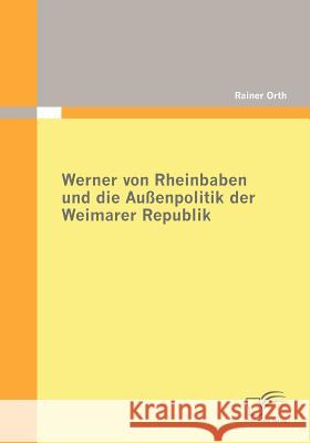 Werner von Rheinbaben und die Außenpolitik der Weimarer Republik Orth, Rainer   9783836675246 Diplomica