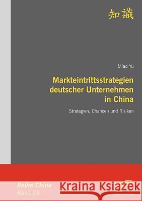 Markteintrittsstrategien deutscher Unternehmen in China: Strategien, Chancen und Risiken Yu, Miao 9783836675406 Diplomica