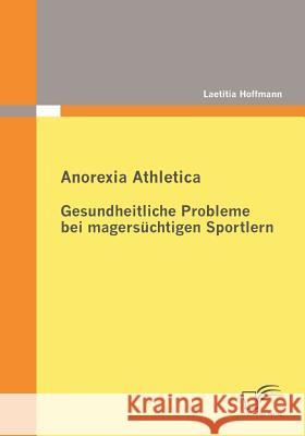 Anorexia Athletica - Gesundheitliche Probleme bei magersüchtigen Sportlern Hoffmann, Laetitia 9783836676113 Diplomica