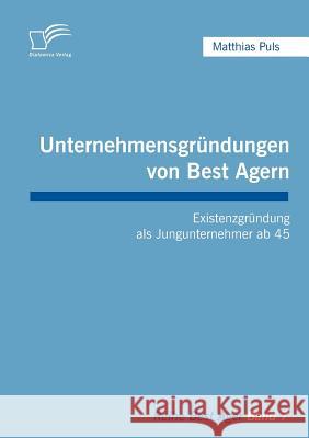 Unternehmensgründungen von Best Agern: Existenzgründung als Jungunternehmer ab 45 Puls, Matthias 9783836676281 Diplomica