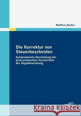 Die Korrektur von Steuerbescheiden - Systematische Darstellung der praxisrelevanten Vorschriften der Abgabenordnung Becker, Matthias   9783836678643