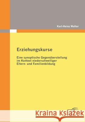 Erziehungskurse: Eine synoptische Gegenüberstellung im Kontext niederschwelliger Eltern- und Familienbildung Walter, Karl-Heinz   9783836678674