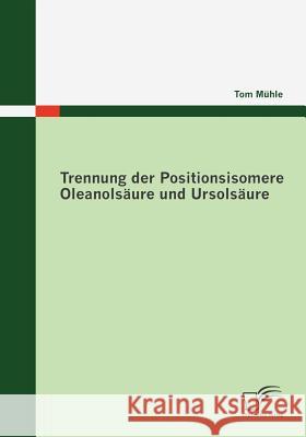 Trennung der Positionsisomere Oleanolsäure und Ursolsäure Mühle, Tom   9783836678704 Diplomica