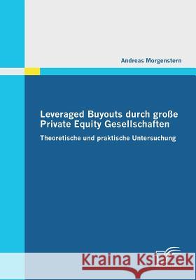 Leveraged Buyouts durch große Private Equity Gesellschaften: Theoretische und praktische Untersuchung Morgenstern, Andreas 9783836678902