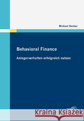 Behavioral Finance: Anlegerverhalten erfolgreich nutzen Decker, Michael   9783836679251 Diplomica