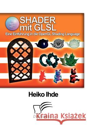 Shader mit GLSL: Eine Einführung in die OpenGL Shading Language Ihde, Heiko 9783836679275