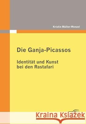 Die Ganja-Picassos: Identität und Kunst bei den Rastafari Müller-Wenzel, Kristin   9783836679282 Diplomica