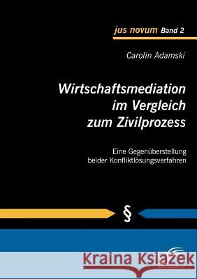 Wirtschaftsmediation im Vergleich zum Zivilprozess: Eine Gegenüberstellung beider Konfliktlösungsverfahren Adamski, Carolin 9783836679893 Diplomica