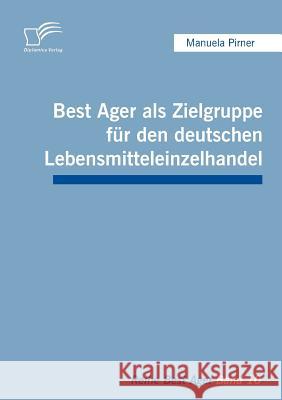 Best Ager als Zielgruppe für den deutschen Lebensmitteleinzelhandel Pirner, Manuela   9783836681162 Diplomica
