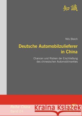 Deutsche Automobilzulieferer in China: Chancen und Risiken der Erschließung des chinesischen Automobilmarktes Bleich, Nils   9783836681872 Diplomica