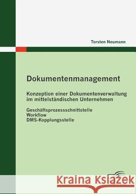 Dokumentenmanagement: Konzeption einer Dokumentenverwaltung im mittelständischen Unternehmen: Geschäftsprozessschnittstelle - Workflow - DMS Neumann, Torsten 9783836681926 Diplomica