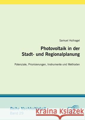 Photovoltaik in der Stadt- und Regionalplanung: Potenziale, Priorisierungen, Instrumente und Methoden Hufnagel, Samuel 9783836682718 Diplomica