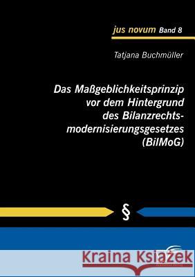 Das Maßgeblichkeitsprinzip vor dem Hintergrund des Bilanzrechtsmodernisierungsgesetzes (BilMoG) Buchmüller, Tatjana   9783836684217 Diplomica