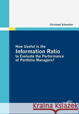 How Useful is the Information Ratio to Evaluate the Performance of Portfolio Managers? Schneider, Christoph   9783836684477