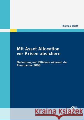 Mit Asset Allocation vor Krisen absichern: Bedeutung und Effizienz während der Finanzkrise 2008 Wolff, Thomas 9783836685245