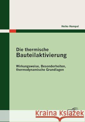 Die thermische Bauteilaktivierung: Wirkungsweise, Besonderheiten, thermodynamische Grundlagen Humpal, Heiko 9783836685474