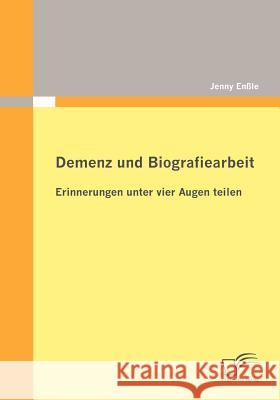 Demenz und Biografiearbeit: Erinnerungen unter vier Augen teilen Enßle, Jenny 9783836685948 Diplomica