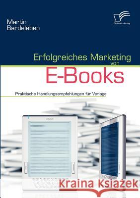 Erfolgreiches Marketing von E-Books: Praktische Handlungsempfehlungen für Verlage Bardeleben, Martin 9783836686198