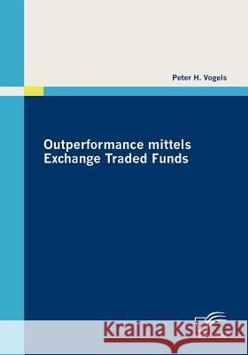 Outperformance mittels Exchange Traded Funds Vogels, Peter H.   9783836686433 Diplomica