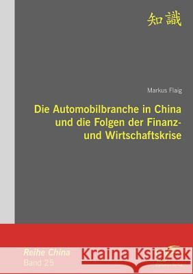 Die Automobilbranche in China und die Folgen der Finanz- und Wirtschaftskrise Flaig, Markus   9783836687003 Diplomica