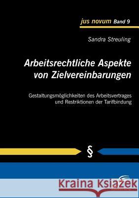 Arbeitsrechtliche Aspekte von Zielvereinbarungen: Gestaltungsmöglichkeiten des Arbeitsvertrages und Restriktionen der Tarifbindung Streuling, Sandra 9783836687478 Diplomica