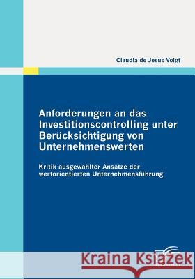 Anforderungen an das Investitionscontrolling unter Berücksichtigung von Unternehmenswerten: Kritik ausgewählter Ansätze der wertorientierten Unternehm Jesus Voigt, Claudia De 9783836688796 Diplomica