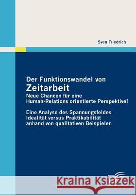 Der Funktionswandel von Zeitarbeit - neue Chancen für eine Human-Relations orientierte Perspektive?: Eine Analyse des Spannungsfeldes Idealität versus Friedrich, Sven 9783836689199 Diplomica