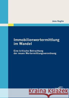 Immobilienwertermittlung im Wandel: Eine kritische Betrachtung der neuen Wertermittlungsverordnung Koglin, Jens 9783836689342