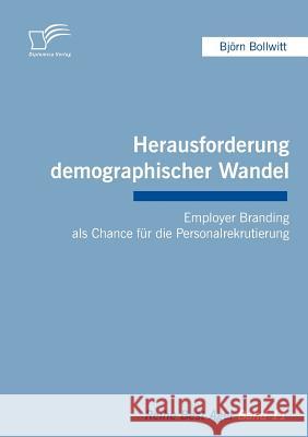Herausforderung demographischer Wandel: Employer Branding als Chance für die Personalrekrutierung Bollwitt, Björn   9783836689847 Diplomica