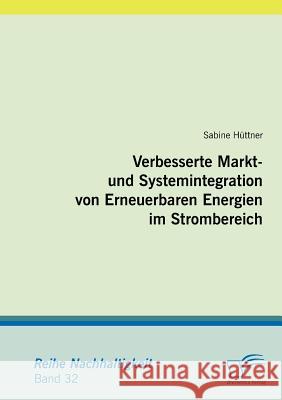 Verbesserte Markt- und Systemintegration von Erneuerbaren Energien im Strombereich Hüttner, Sabine   9783836690119 Diplomica