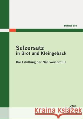 Salzersatz in Brot und Kleingebäck: Die Erfüllung der Nährwertprofile Erd, Michèl 9783836690775 Diplomica