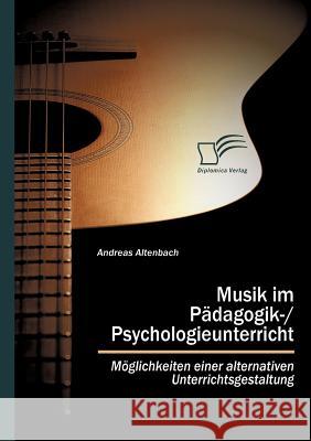 Musik im Pädagogik-/Psychologieunterricht: Möglichkeiten einer alternativen Unterrichtsgestaltung Altenbach, Andreas 9783836692458 Diplomica