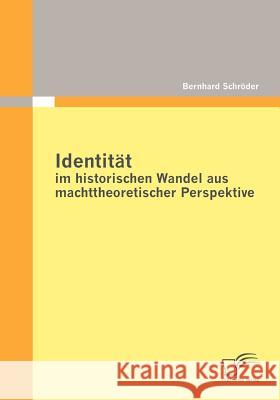 Identität im historischen Wandel aus machttheoretischer Perspektive Schröder, Bernhard 9783836693417 Diplomica