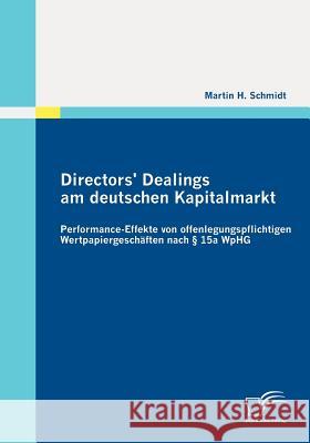 Directors' Dealings am deutschen Kapitalmarkt: Performance-Effekte von offenlegungspflichtigen Wertpapiergeschäften nach § 15a WpHG Schmidt, Martin H. 9783836694063 Diplomica