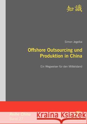 Offshore Outsourcing und Produktion in China: Ein Wegweiser für den Mittelstand Jegelka, Simon 9783836694421 Diplomica