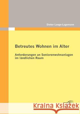 Betreutes Wohnen im Alter: Anforderungen an Seniorenwohnanlagen im ländlichen Raum Lange-Lagemann, Dieter 9783836695527 Diplomica