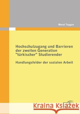 Hochschulzugang und Barrieren der zweiten Generation türkischer Studierender - Handlungsfelder der sozialen Arbeit Tuygun, Meral 9783836695558
