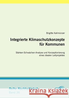 Integrierte Klimaschutzkonzepte für Kommunen: Stärken-Schwächen-Analyse und Konzeptionierung eines idealen Leitprojektes Kallmünzer, Brigitte 9783836696814 Diplomica