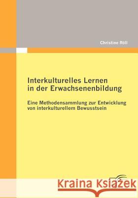 Interkulturelles Lernen in der Erwachsenenbildung: Eine Methodensammlung zur Entwicklung von interkulturellem Bewusstsein Röll, Christine 9783836697385 Diplomica