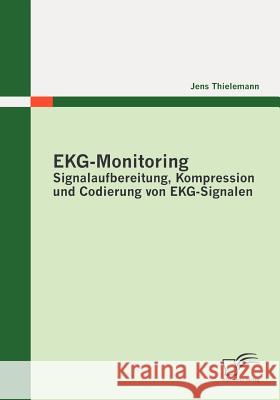 EKG-Monitoring: Signalaufbereitung, Kompression und Codierung von EKG-Signalen Thielemann, Jens 9783836698238