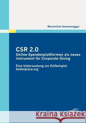 Csr 2.0: Online-Spendenplattformen als neues Instrument für Corporate Giving: Eine Untersuchung am Fallbeispiel betterplace.org Sommeregger, Maximilian 9783836699198