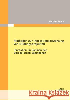 Methoden zur Innovationsbewertung von Bildungsprojekten: Innovation im Rahmen des Europäischen Sozialfonds Gruner, Andreas 9783836699693 Diplomica