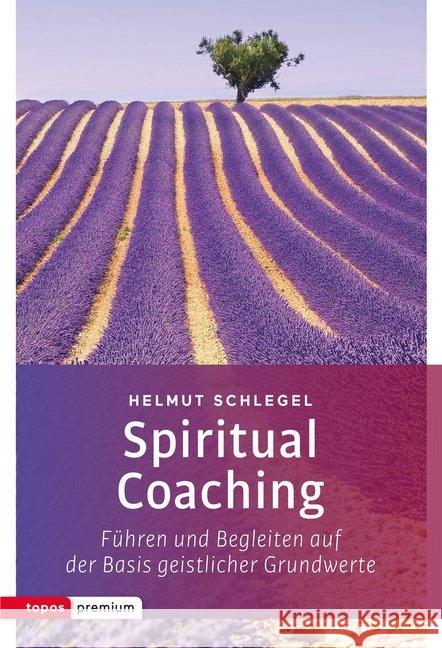 Spiritual Coaching : Führen und Begleiten auf der Basis geistlicher Grundwerte Schlegel, Helmut 9783836700375