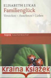 Familienglück : Verstehen - Annehmen - Lieben Lukas, Elisabeth 9783836708128